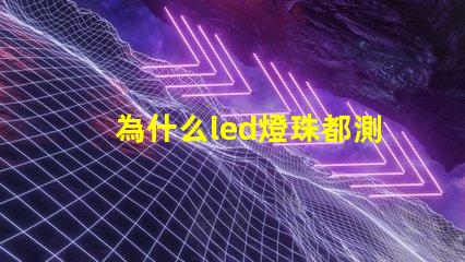為什么led燈珠都測不通 為什么LED燈珠都是串聯(lián)